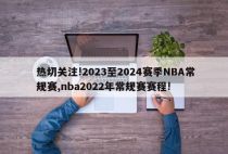 热切关注!2023至2024赛季NBA常规赛,nba2022年常规赛赛程!